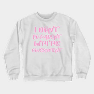 I DON'T CO-PARENT WITH THE GOVERNMENT Crewneck Sweatshirt